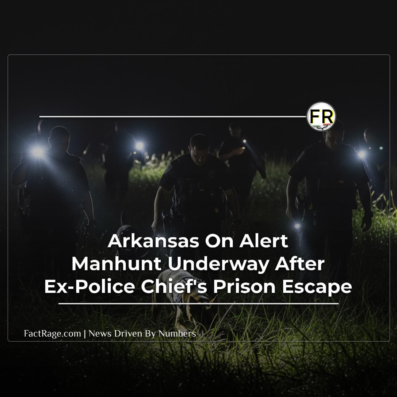 Manhunt Underway for Former Police Chief Escaped from Arkansas Prison