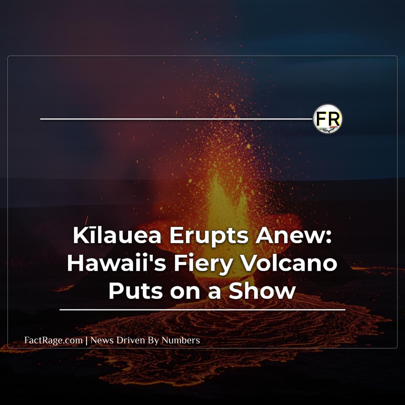 Kīlauea Roars Back to Life: A Look at Hawaii’s Fiery Volcano