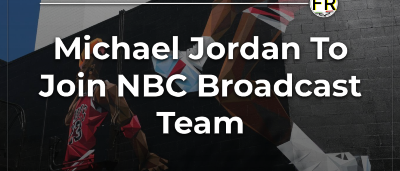 NBA Legend Michael Jordan Joins NBC Sports Broadcast Team & 4 Interesting Facts