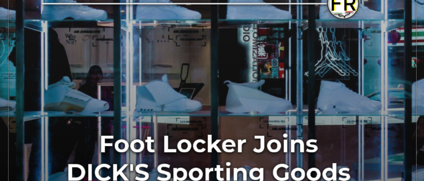 The Sneaker Craze Rages On As Foot Locker Joins DICK’S Sporting Goods in $2.4 Billion Acquisition