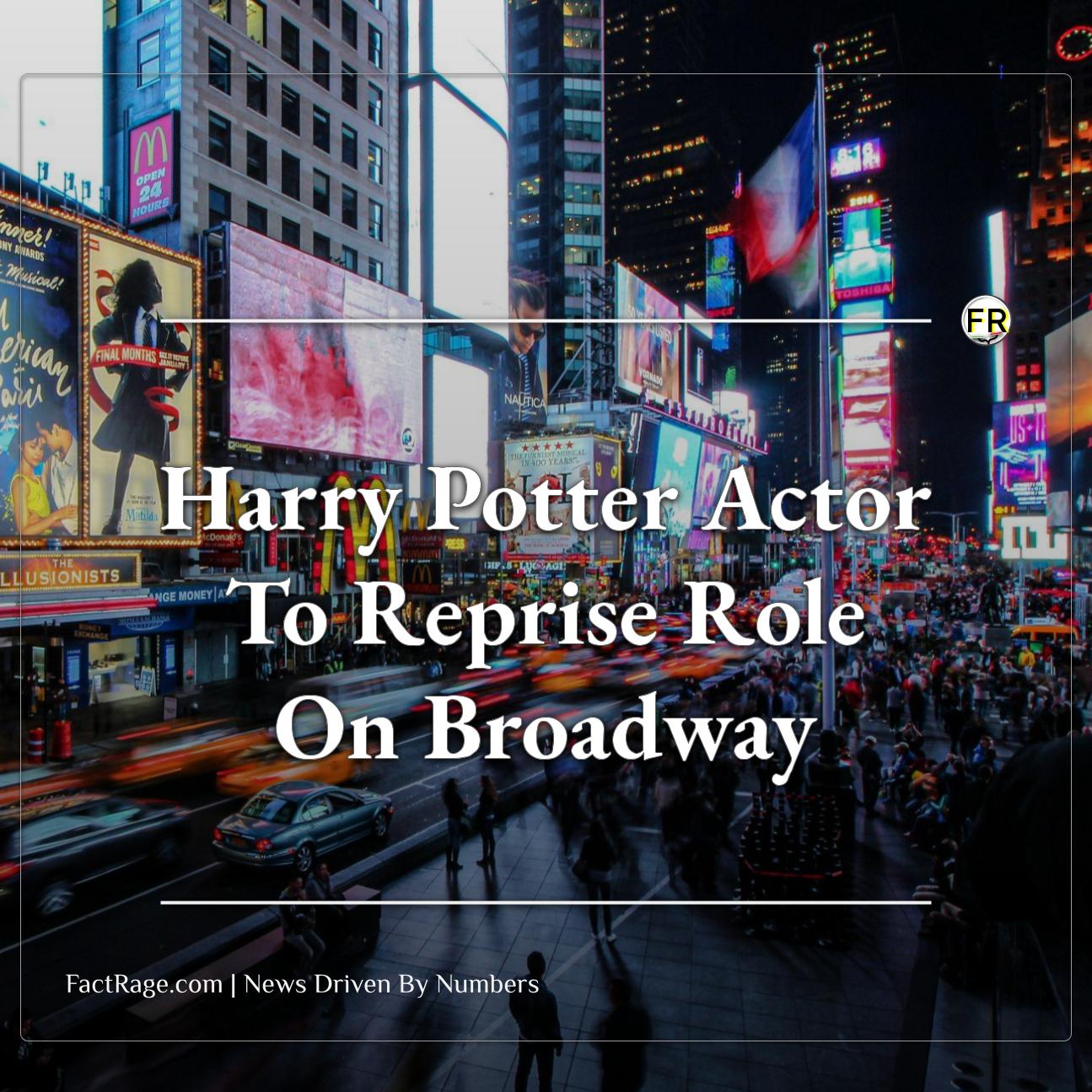 This Harry Potter Actor Will Be Reprising His Original Role On Broadway