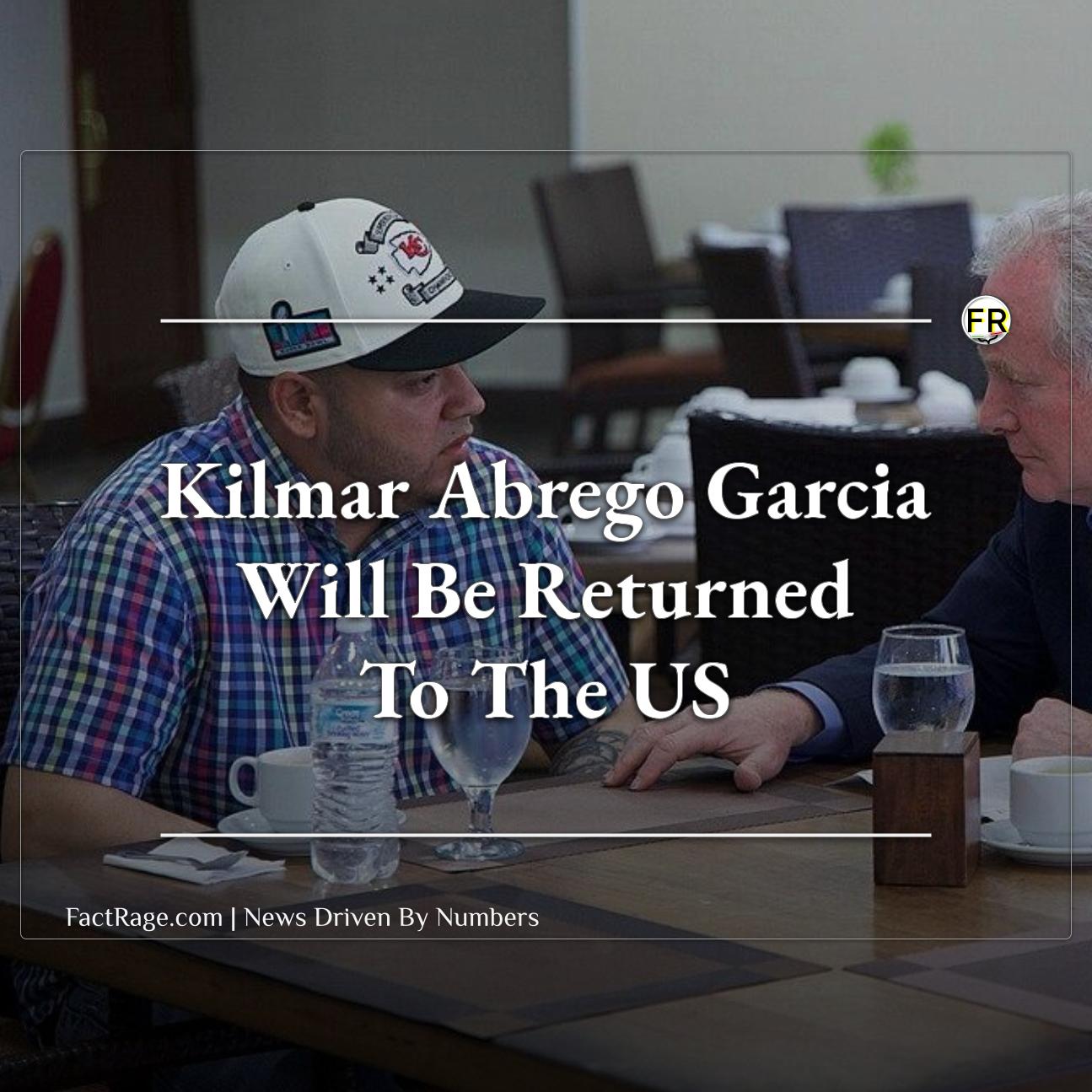 Why Now? Kilmar Abrego Garcia Has Been Returned To The US