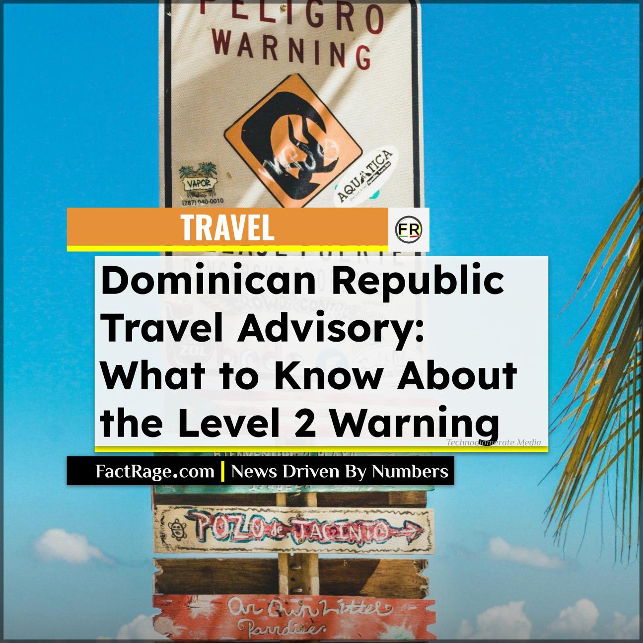 It’s a travel advisory, not a ban. Get the facts on the latest U.S. government guidance for the Dominican Republic